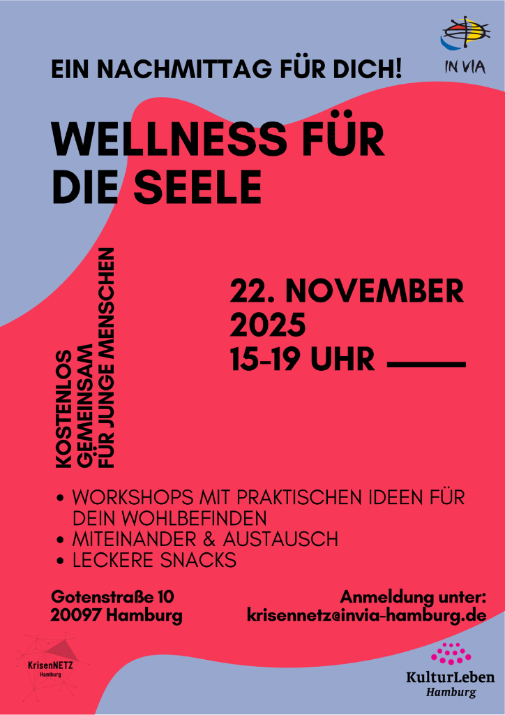 Flyer für die Veranstaltung „Wellness für die Seele“ am 22. November 2025 von 15–19 Uhr in Hamburg, organisiert von IN VIA Hamburg. Der kostenlose Nachmittag richtet sich an junge Menschen und bietet Workshops für Wohlbefinden, Austausch und Snacks. Veranstaltungsort ist die Gotenstraße 10, 20097 Hamburg. Logos von IN VIA, KrisenNETZ Hamburg und KulturLeben Hamburg sind abgebildet.